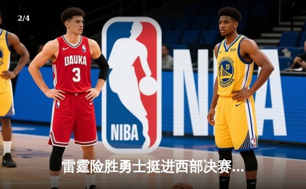 雷霆险胜勇士挺进西部决赛 亚历山大关键三分锁定胜局 - 2