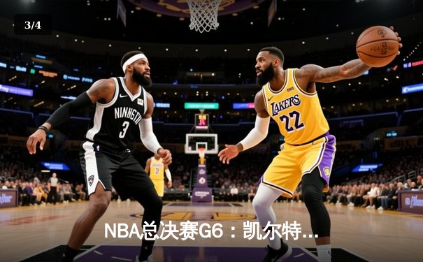 NBA总决赛G6：凯尔特人上演史诗逆转，塔图姆狂轰41分夺下天王山之战 - 3