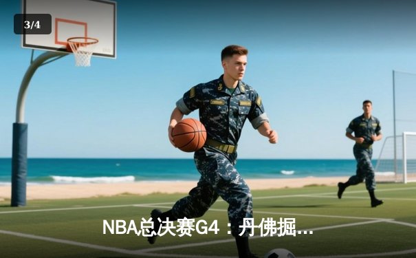 NBA总决赛G4：丹佛掘金逆转迈阿密热火，约基奇全能表现助球队夺赛点 - 3